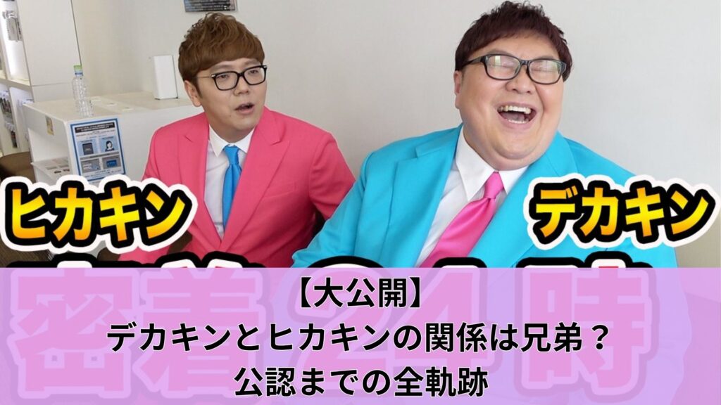 【大公開】デカキンとヒカキンの関係は兄弟？公認までの全軌跡