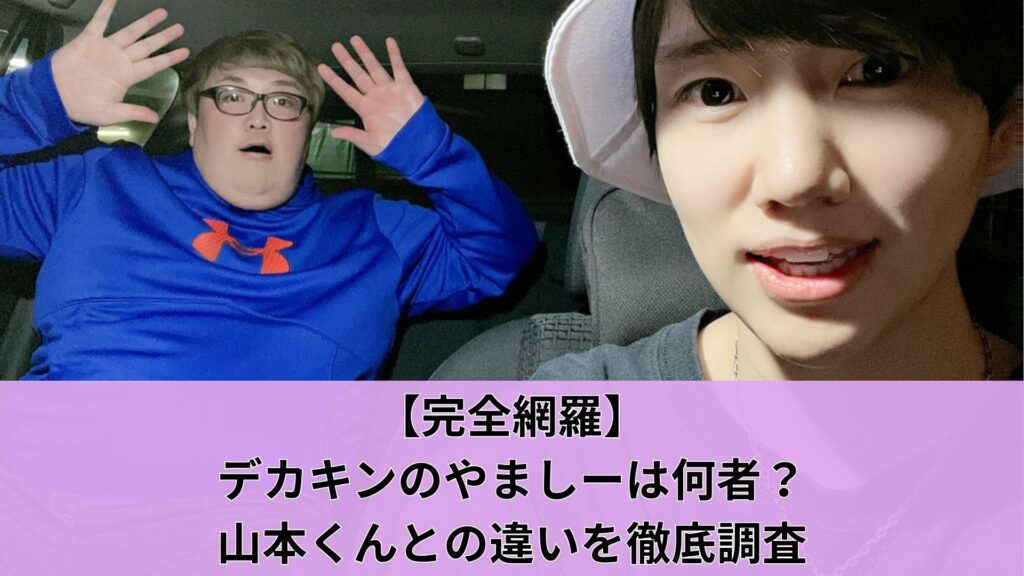 【完全網羅】デカキンのやましーは何者？山本くんとの違いを徹底調査