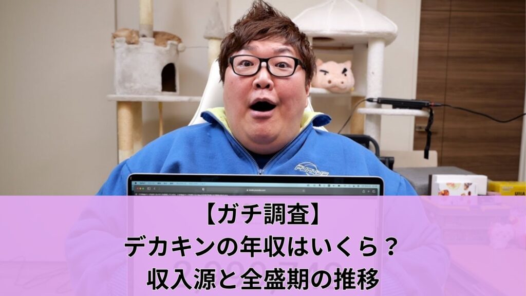【ガチ調査】デカキンの年収はいくら？収入源と全盛期の推移