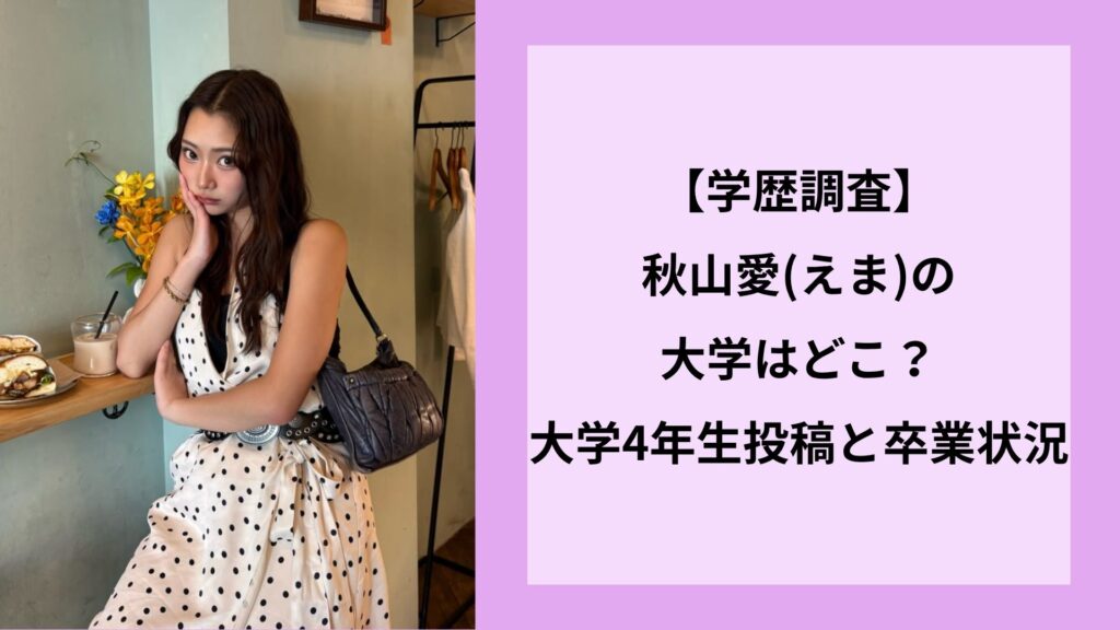 【学歴調査】秋山愛(えま)の大学はどこ？大学4年生投稿と卒業状況