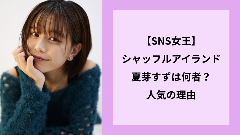 【SNS女王】シャッフルアイランド夏芽すずは何者？人気の理由