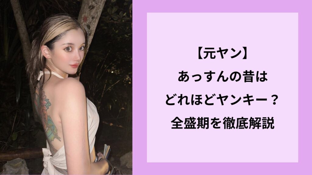 【元ヤン】あっすんの昔はどれほどヤンキー？全盛期を徹底解説
